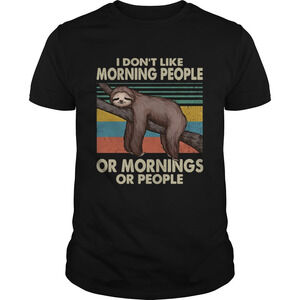 Sloth I Dont Like Morning People Or Mornings Or People  Shirt